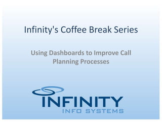 Infinity's Coffee Break Series Using Dashboards to Improve Call Planning Processes 