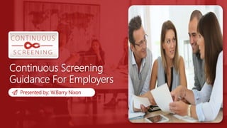 2020 © PreemploymentDirectory.com | Pagewww.preemploymentdirectory.com 1
Continuous Screening
Guidance For Employers
Presented by: W.Barry Nixon
 