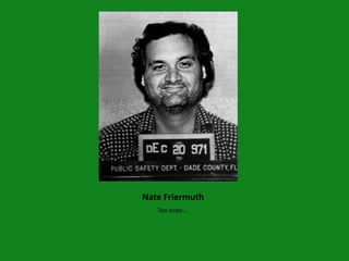 Nate Friermuth
   Too soon….
 