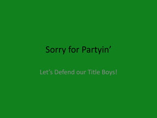 Sorry for Partyin’

Let’s Defend our Title Boys!
 