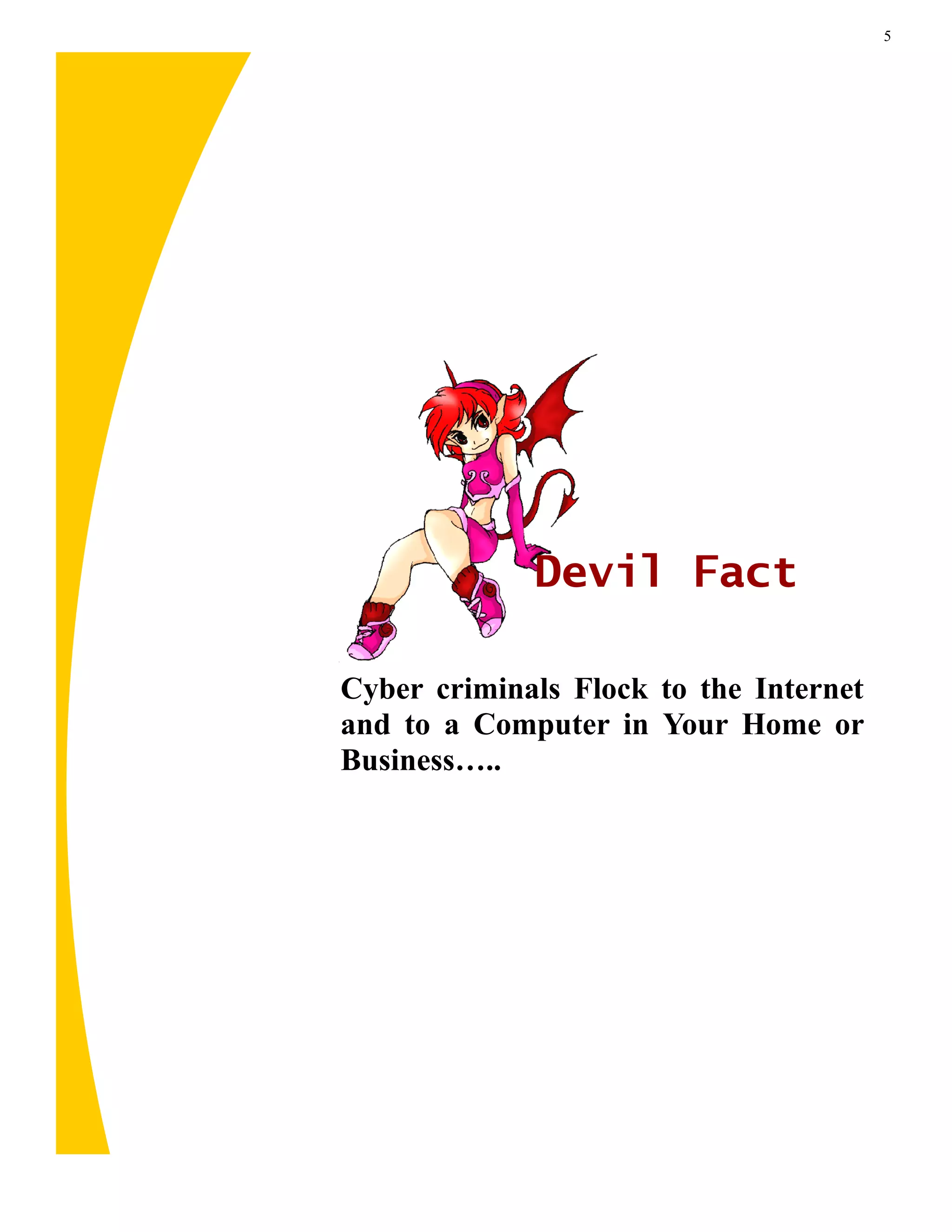 5




             Devil Fact

Cyber criminals Flock to the Internet
and to a Computer in Your Home or
Business…..
 