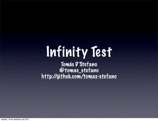 Infinity Test
                                          Tomás D’Stefano
                                         @tomas_stefano
                                 http://github.com/tomas-stefano




sábado, 18 de setembro de 2010
 