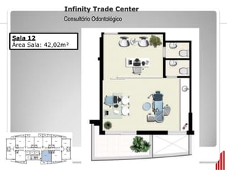 Infinity Trade Center
                Consultório Odontológico


Sala 12
Área Sala: 42,02m²
 