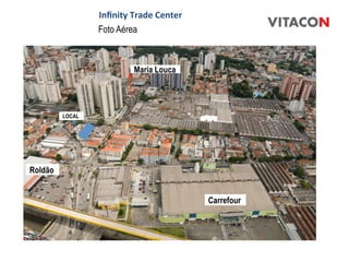 Inﬁnity	
  Trade	
  Center	
  
                      Foto Aérea



                                  Maria Louca




         LOCAL




Roldão


                                                       Carrefour




                 Emiliano
 