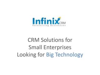 CRM Solutions for 
Small Enterprises 
Looking for Big Technology 
 