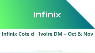 内部公开 INTERNAL USE, Copyright © TRANSSION HOLDINGS
Infinix Cote d‘Ivoire DM – Oct & Nov
 