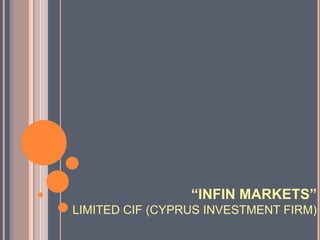 “INFIN MARKETS”
LIMITED CIF (CYPRUS INVESTMENT FIRM)
 