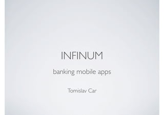 INFINUM
banking mobile apps

    Tomislav Car
 