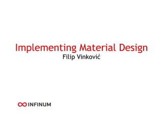 Implementing Material Design 
Filip Vinković
 