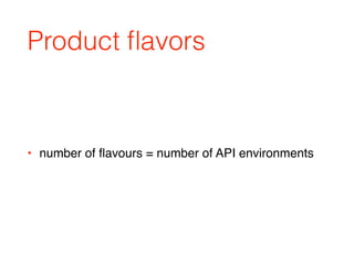 Product ﬂavors
• number of ﬂavours = number of API environments
 