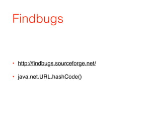 Findbugs
• http://ﬁndbugs.sourceforge.net/
• java.net.URL.hashCode()
 