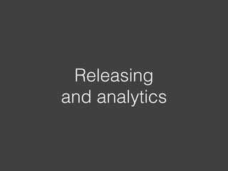 Releasing
and analytics
 