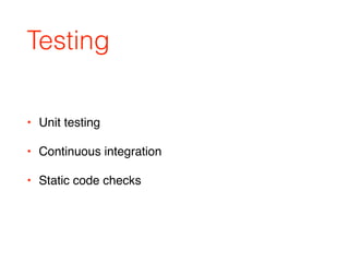 Testing
• Unit testing
• Continuous integration
• Static code checks
 