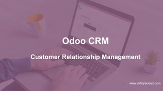 www.infinyscloud.com
Odoo CRM
Customer Relationship Management
 
