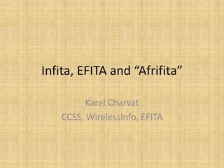 Infita, EFITA and “Afrifita”
Karel Charvat
CCSS, WirelessInfo, EFITA
 