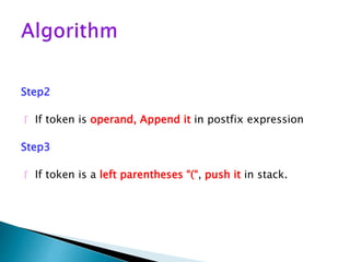 Step2
 If token is operand, Append it in postfix expression
Step3
 If token is a left parentheses “(“, push it in stack.
 