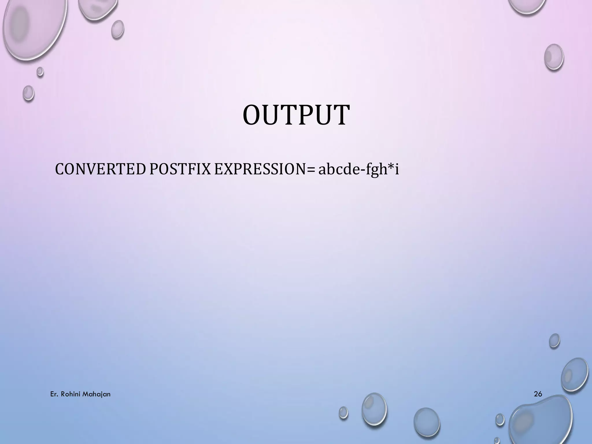 OUTPUT
CONVERTED POSTFIX EXPRESSION=abcde-fgh*i
Er. Rohini Mahajan 26
 
