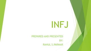 INFJ
PREPARED AND PRESENTED
BY:
RAHUL S.PARMAR
 