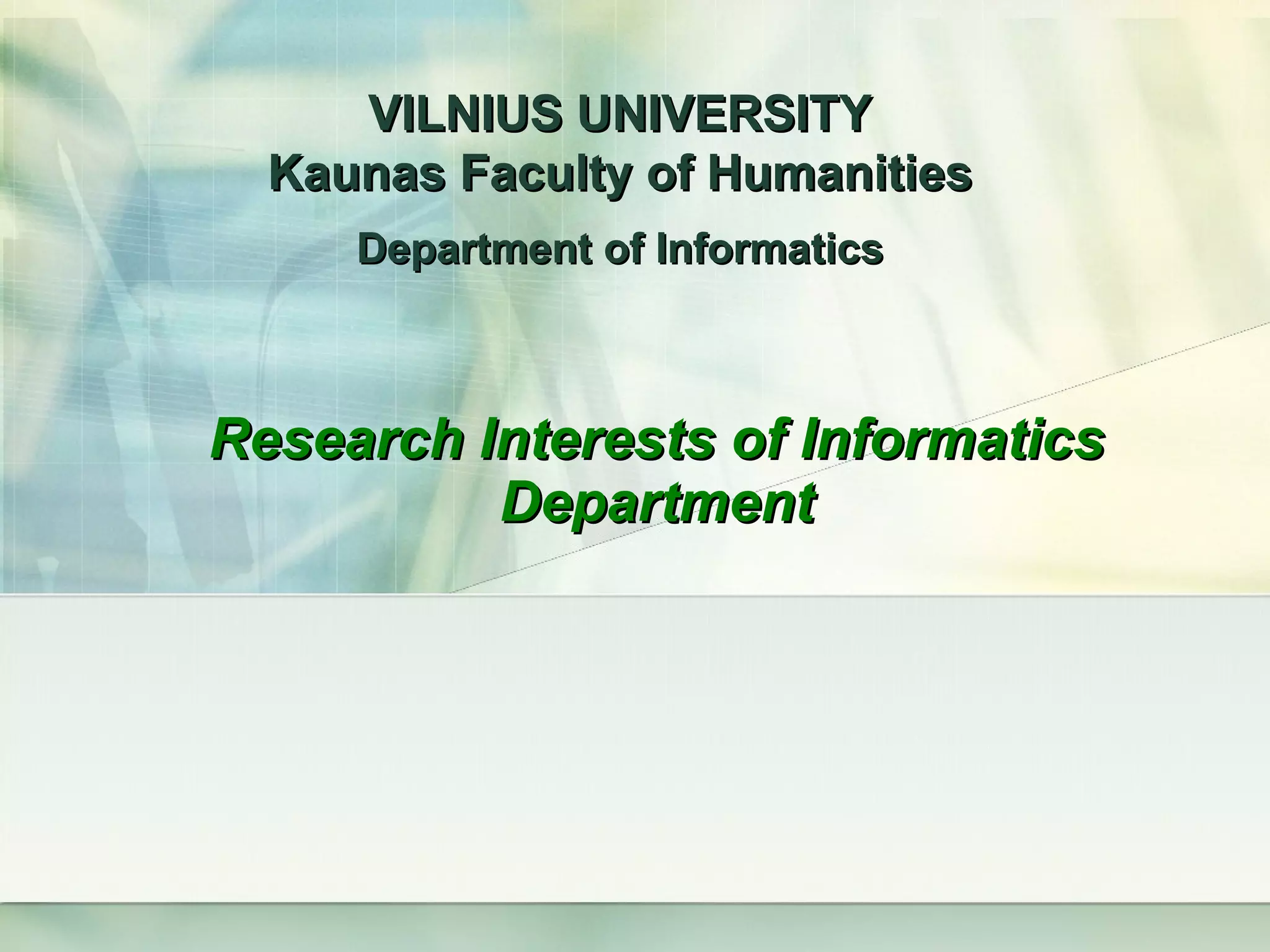 Research Interests of Informatics Department VILNIUS UNIVERSITY Kaunas Faculty of Humanities Department of Informatics 