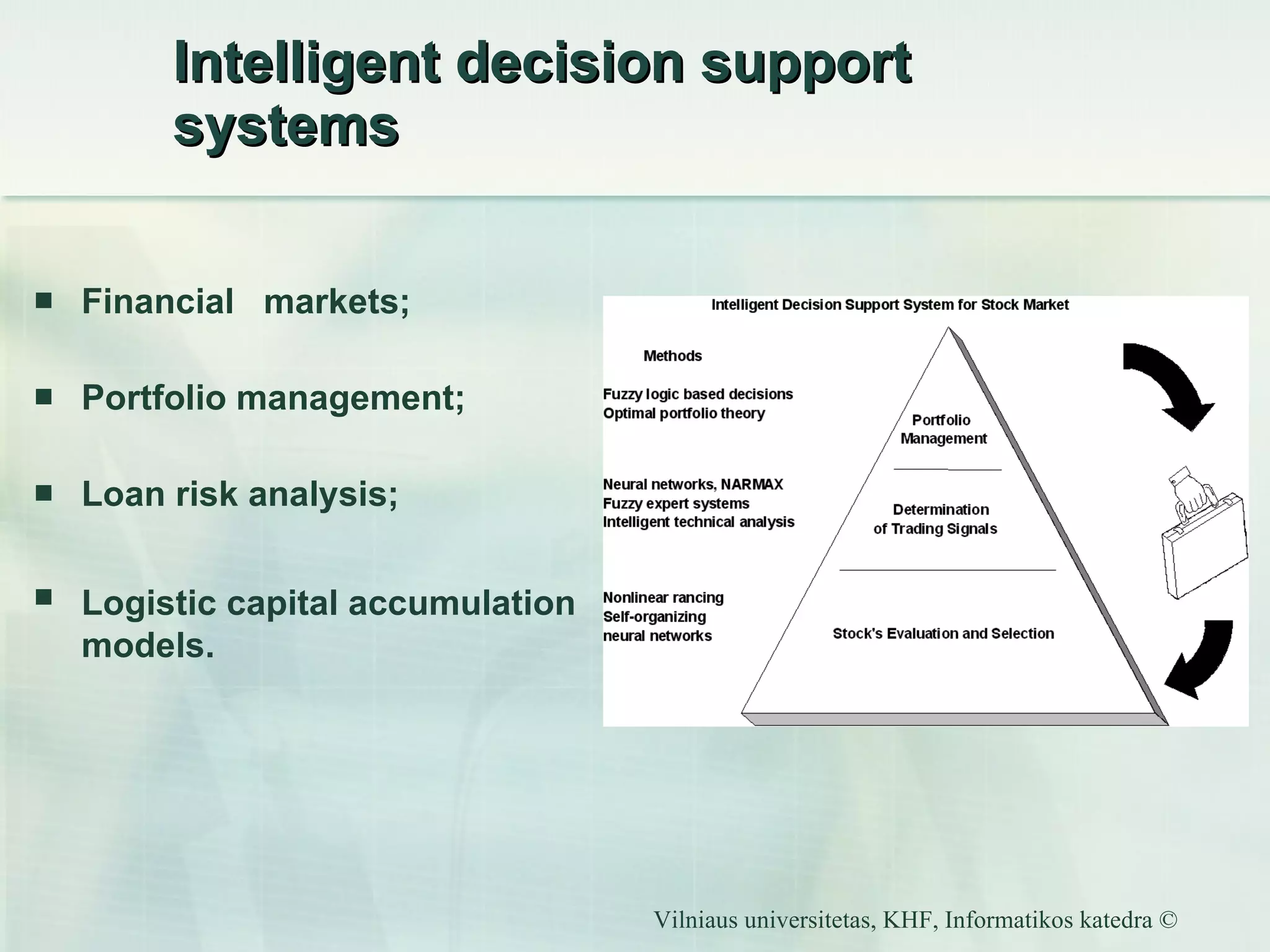 Intelligent decision support systems Financial  markets; Portfolio management; Loan risk analysis; Logistic capital accumulation   models. 