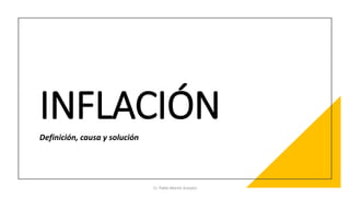INFLACIÓN
Definición, causa y solución
Cr. Pablo Martín Scarpini
 