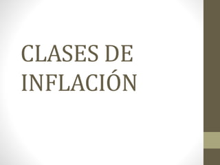 CLASES DE
INFLACIÓN
 