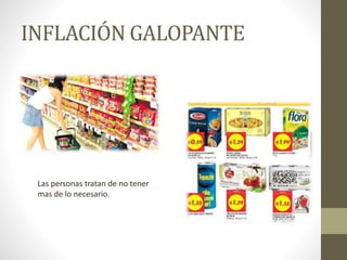 INFLACIÓN GALOPANTE
Las personas tratan de no tener
mas de lo necesario.
 