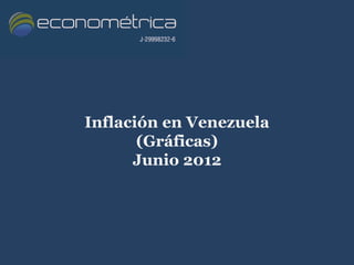 Inflación en Venezuela
       (Gráficas)
      Junio 2012
 