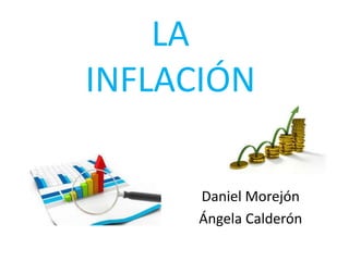 LA
INFLACIÓN
Daniel Morejón
Ángela Calderón
 