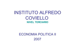 INSTITUTO ALFREDO COVIELLO   NIVEL TERCIARIO ECONOMIA POLITICA II 2007 