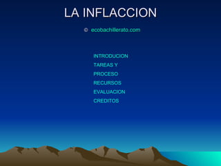 LA INFLACCION   ©   ecobachillerato . com INTRODUCION TAREAS Y  PROCESO RECURSOS EVALUACION CREDITOS 