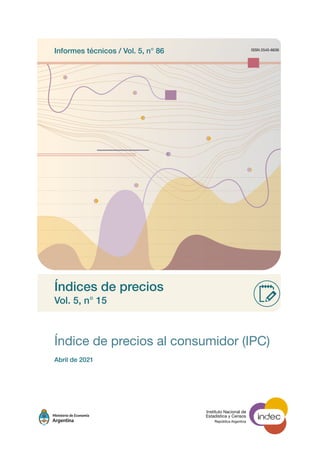 Instituto Nacional de
Estadística y Censos
República Argentina
Índice de precios al consumidor (IPC)
ISSN 2545-6636
Índices de precios
Vol. 5, n° 15
Informes técnicos / Vol. 5, n° 86
Abril de 2021
 