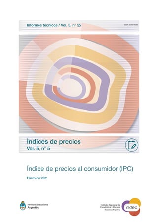 Índice de precios al consumidor (IPC)
ISSN 2545-6636
Índices de precios
Vol. 5, n° 5
Informes técnicos / Vol. 5, n° 25
Enero de 2021
Instituto Nacional de
Estadística y Censos
República Argentina
 