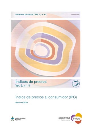 Instituto Nacional de
Estadística y Censos
República Argentina
Índice de precios al consumidor (IPC)
ISSN 2545-6636
Índices de precios
Vol. 5, n° 11
Informes técnicos / Vol. 5, n° 67
Marzo de 2021
 