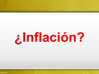 ¿Inflación?
 
