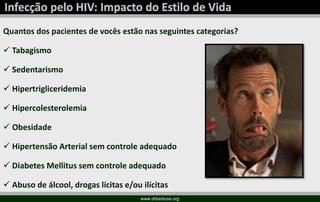 www.drbarbosa.org
Quantos dos pacientes de vocês estão nas seguintes categorias?
 Tabagismo
 Sedentarismo
 Hipertrigliceridemia
 Hipercolesterolemia
 Obesidade
 Hipertensão Arterial sem controle adequado
 Diabetes Mellitus sem controle adequado
 Abuso de álcool, drogas lícitas e/ou ilícitas
 
