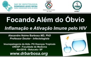Alexandre Naime Barbosa MD, PhD
Professor Doutor - Infectologista
Imunopatogenia da Aids- PG Doenças Tropicais
UNESP - Faculdade de Medicina
Abr/2016 - Botucatu- SP
 