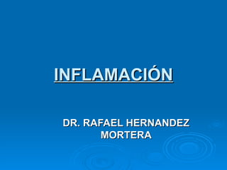 INFLAMACIÓN DR. RAFAEL HERNANDEZ MORTERA 