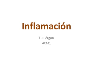Inflamación
Lu Pérgon
4CM1
 