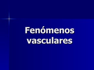 Fenómenos vasculares 