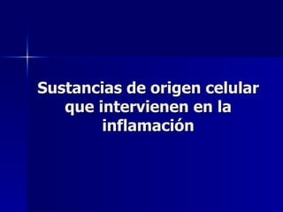 Sustancias de origen celular que intervienen en la inflamación 