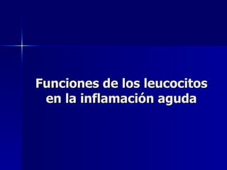 Funciones de los leucocitos en la inflamación aguda 