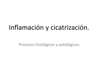Inflamación y cicatrización.
Procesos fisiológicos y patológicos.
 