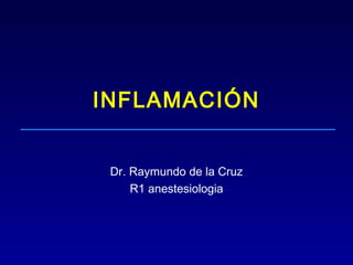 INFLAMACIÓN 
Dr. Raymundo de la Cruz 
R1 anestesiologia 
 