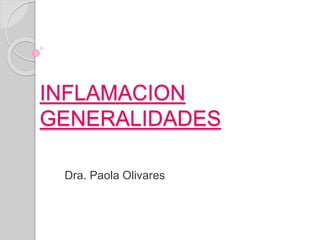 INFLAMACION
GENERALIDADES
Dra. Paola Olivares
 