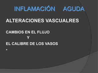 INFLAMACIÓN AGUDAALTERACIONES  VASCULARES 