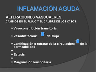 FENOMENOS  CELULARESINFLAMACIÓN     AGUDAALTERACIONES VASCUALRES CAMBIOS EN EL FLUJO                     Y EL CALIBRE DE LOS VASOS