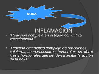     INFLAMACIÓNNOXA“Reacción compleja en el tejido conjuntivo vascularizado ” 