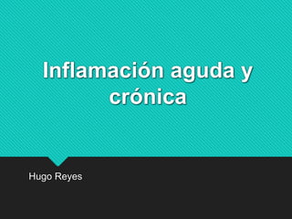 Inflamación aguda y
crónica
Hugo Reyes
 