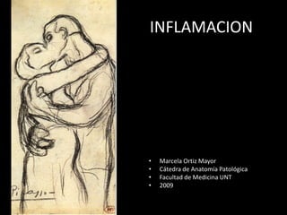 INFLAMACION




•   Marcela Ortiz Mayor
•   Cátedra de Anatomía Patológica
•   Facultad de Medicina UNT
•   2009
 